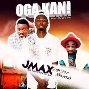 Jmax - “Oga Kan” Ft Dre San & Famous